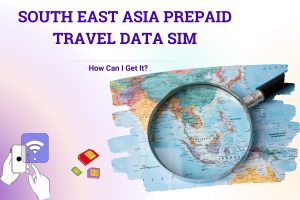 South East Asia Prepaid Travel Data SIM For Tourists How Can I Get